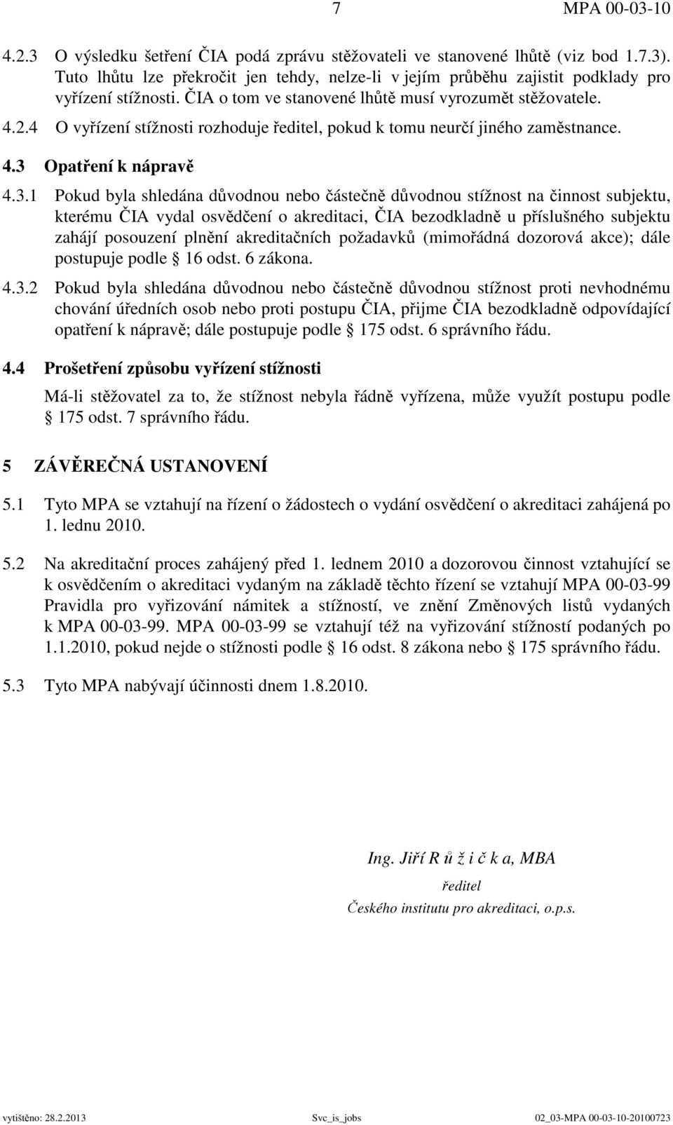 4 O vyřízení stížnosti rozhoduje ředitel, pokud k tomu neurčí jiného zaměstnance. 4.3 