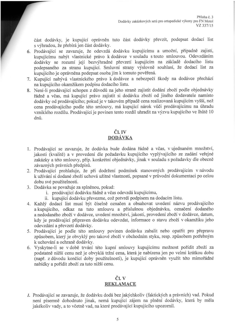Odevzdáním dodávky se rozumí její bezvýhradné převzetí kupujícím na základě dodacího listu podepsaného za stranu kupující.