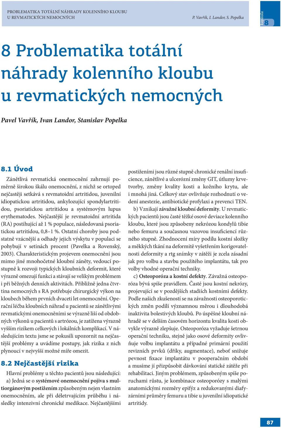 1 Úvod Zánětlivá revmatická onemocnění zahrnují poměrně širokou škálu onemocnění, z nichž se ortoped nejčastěji setkává s revmatoidní artritidou, juvenilní idiopatickou artritidou, ankylozující