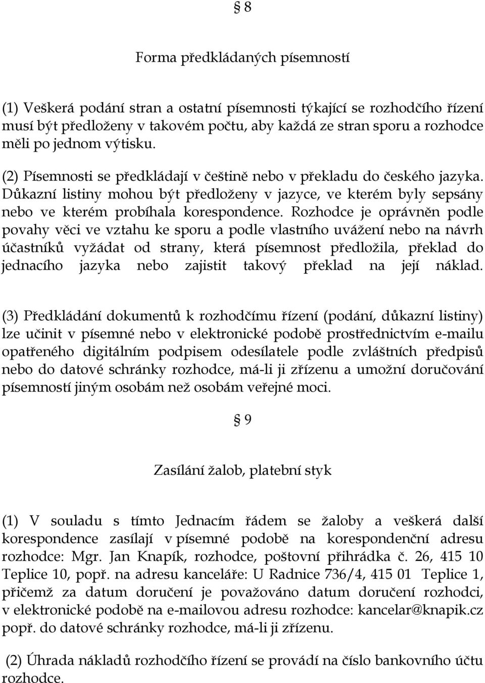 Rozhodce je oprávněn podle povahy věci ve vztahu ke sporu a podle vlastního uvážení nebo na návrh účastníků vyžádat od strany, která písemnost předložila, překlad do jednacího jazyka nebo zajistit