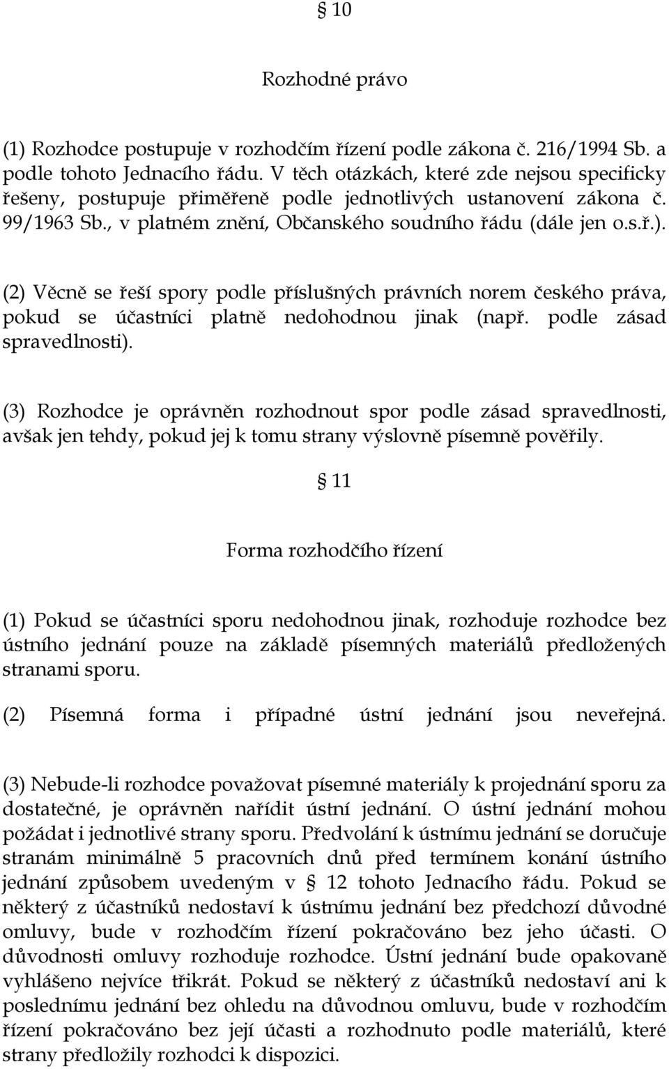 (2) Věcně se řeší spory podle příslušných právních norem českého práva, pokud se účastníci platně nedohodnou jinak (např. podle zásad spravedlnosti).