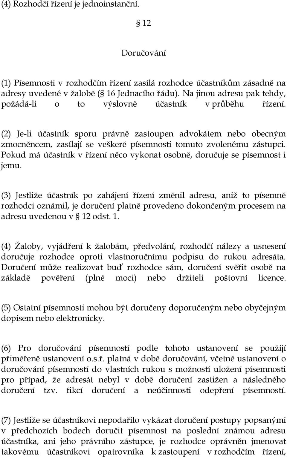(2) Je-li účastník sporu právně zastoupen advokátem nebo obecným zmocněncem, zasílají se veškeré písemnosti tomuto zvolenému zástupci.