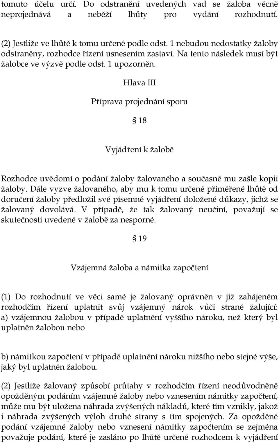 Hlava III Příprava projednání sporu 18 Vyjádření k žalobě Rozhodce uvědomí o podání žaloby žalovaného a současně mu zašle kopii žaloby.