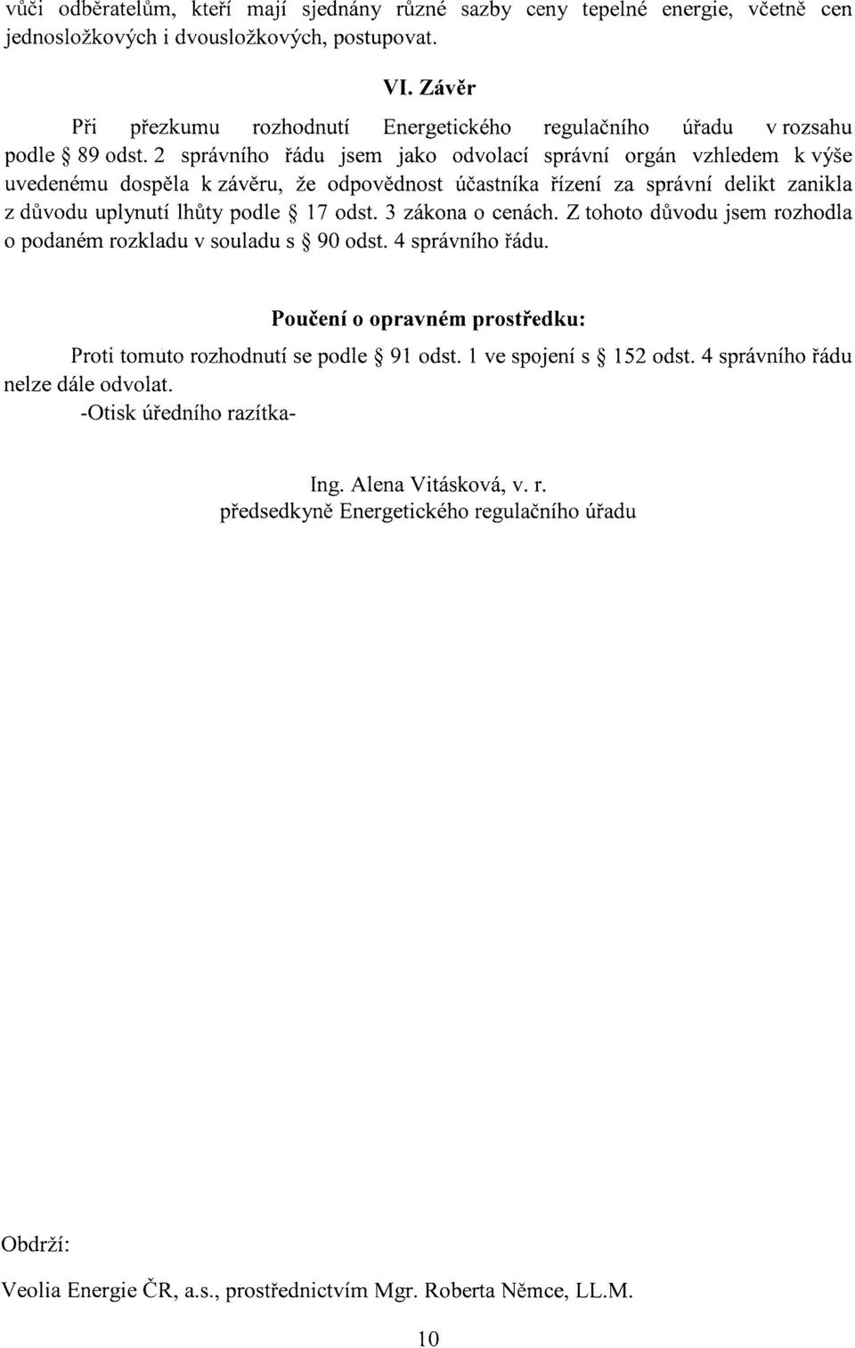 2 správního řádu jsem jako odvolací správní orgán vzhledem k výše uvedenému dospěla k závěru, že odpovědnost účastníka řízení za správní delikt zanikla z důvodu uplynutí lhůty podle 17 odst.