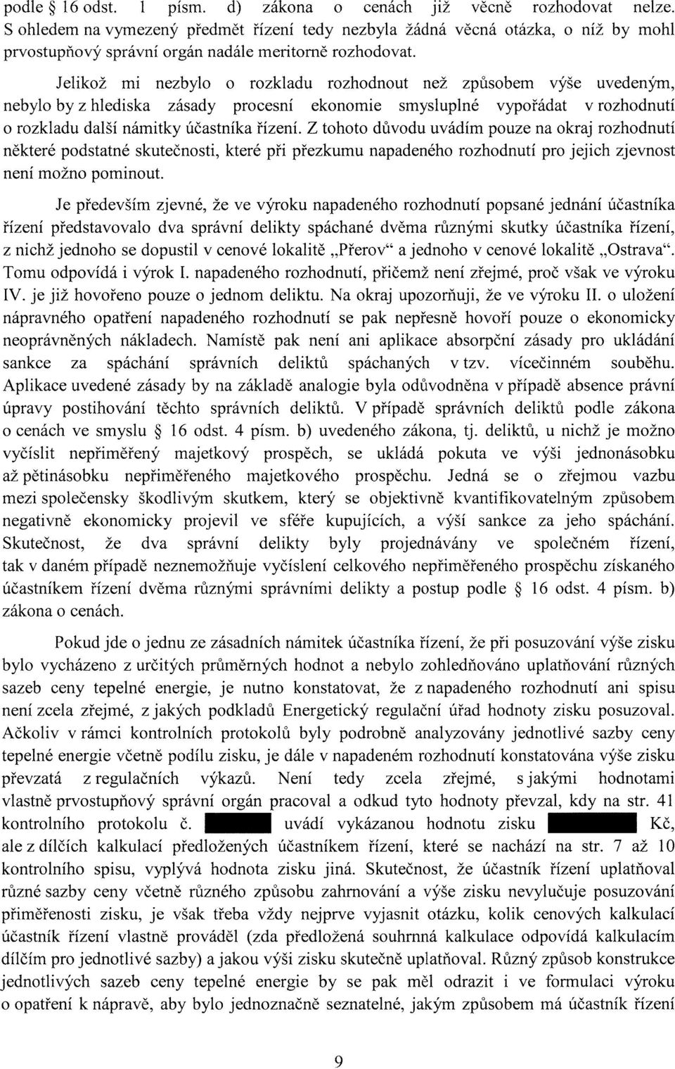 Jelikož mi nezbylo o rozkladu rozhodnout než způsobem vyse uvedeným, nebylo by z hlediska zásady procesní ekonomie smysluplné vypořádat v rozhodnutí o rozkladu další námitky účastníka řízení.