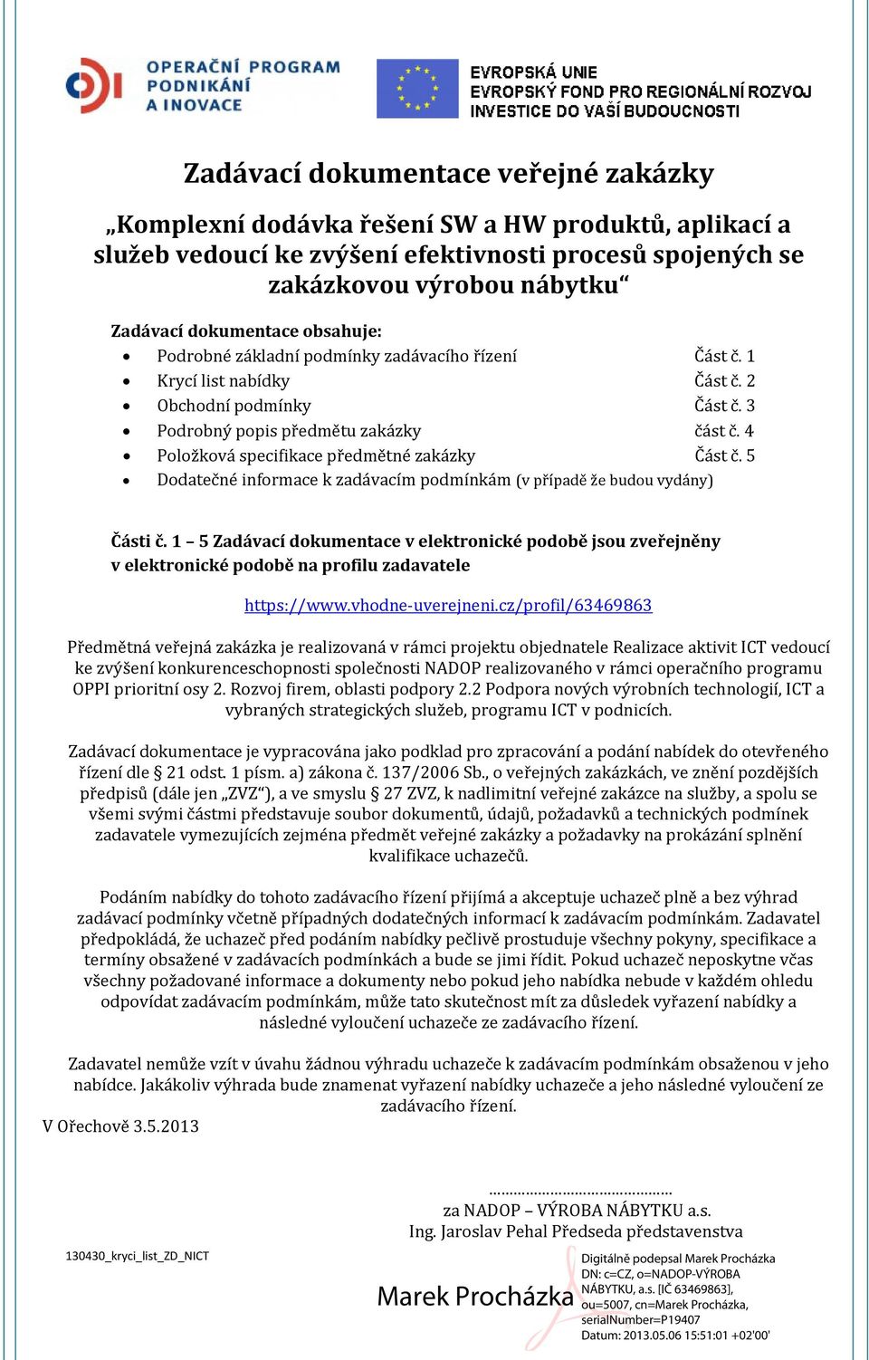 4 Položková specifikace předmětné zakázky Část č. 5 Dodatečné informace k zadávacím podmínkám (v případě že budou vydány) Části č.