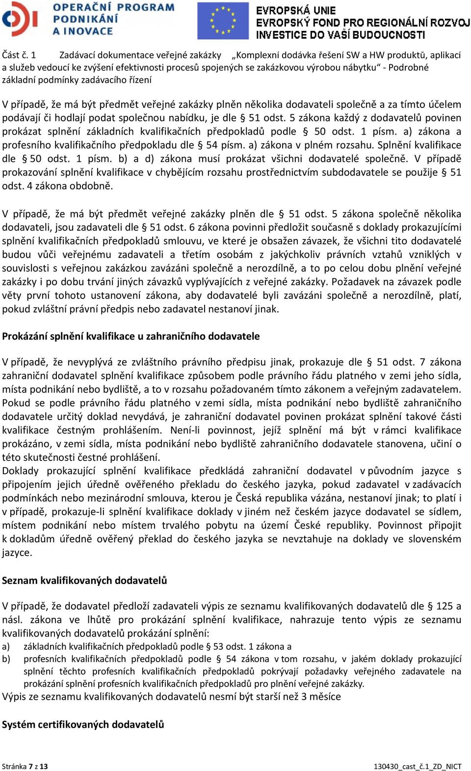 podmínky zadávacího řízení V případě, že má být předmět veřejné zakázky plněn několika dodavateli společně a za tímto účelem podávají či hodlají podat společnou nabídku, je dle 51 odst.