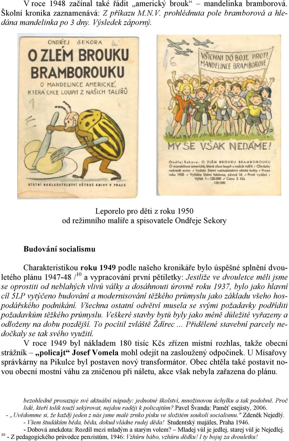 a vypracování první pětiletky: Jestliže ve dvouletce měli jsme se oprostiti od neblahých vlivů války a dosáhnouti úrovně roku 1937, bylo jako hlavní cíl 5LP vytýčeno budování a modernisování těžkého