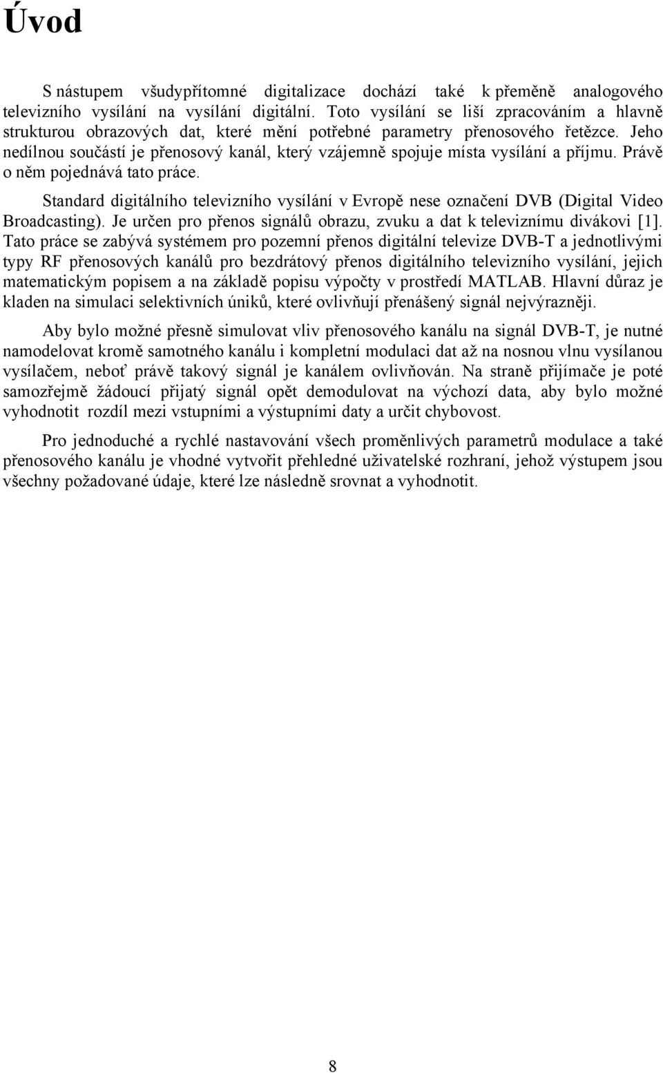 Jeho nedílnou součástí je přenosový kanál, který vzájemně spojuje místa vysílání a příjmu. Právě o něm pojednává tato práce.