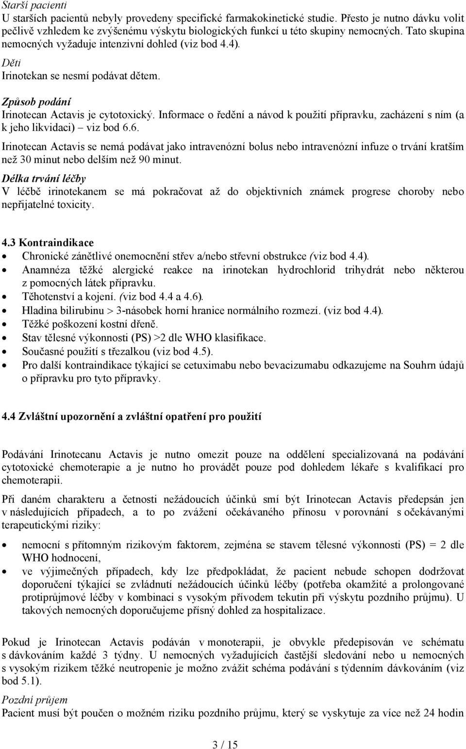 Informace o ředění a návod k použití přípravku, zacházení s ním (a k jeho likvidaci) viz bod 6.