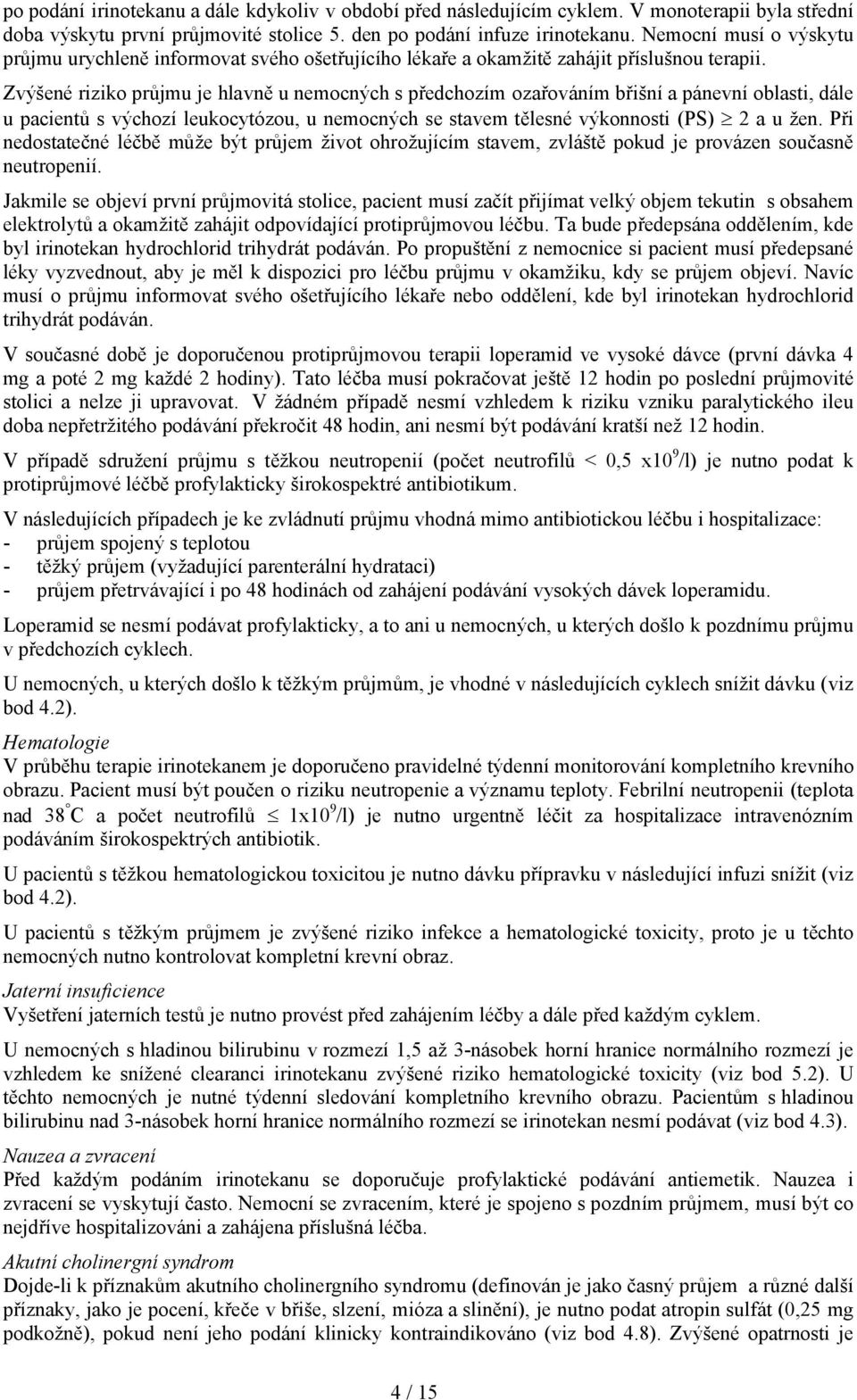 Zvýšené riziko průjmu je hlavně u nemocných s předchozím ozařováním břišní a pánevní oblasti, dále u pacientů s výchozí leukocytózou, u nemocných se stavem tělesné výkonnosti (PS) 2 a u žen.