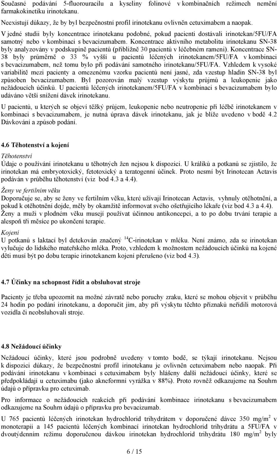 V jedné studii byly koncentrace irinotekanu podobné, pokud pacienti dostávali irinotekan/5fu/fa samotný nebo v kombinaci s bevacizumabem.