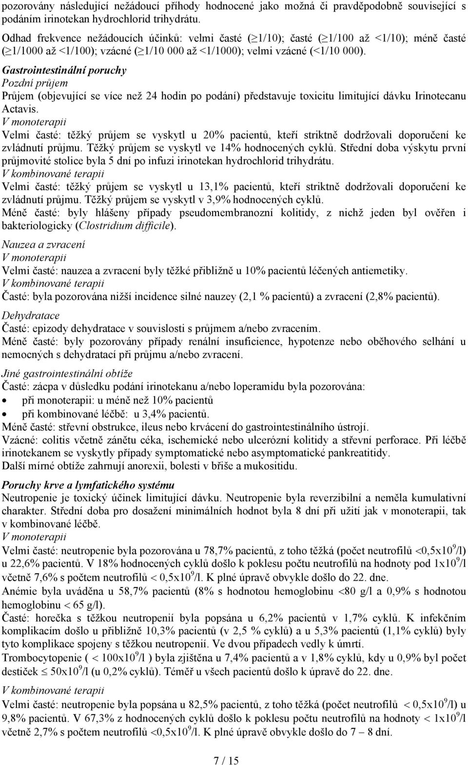 Gastrointestinální poruchy Pozdní průjem Průjem (objevující se více než 24 hodin po podání) představuje toxicitu limitující dávku Irinotecanu Actavis.