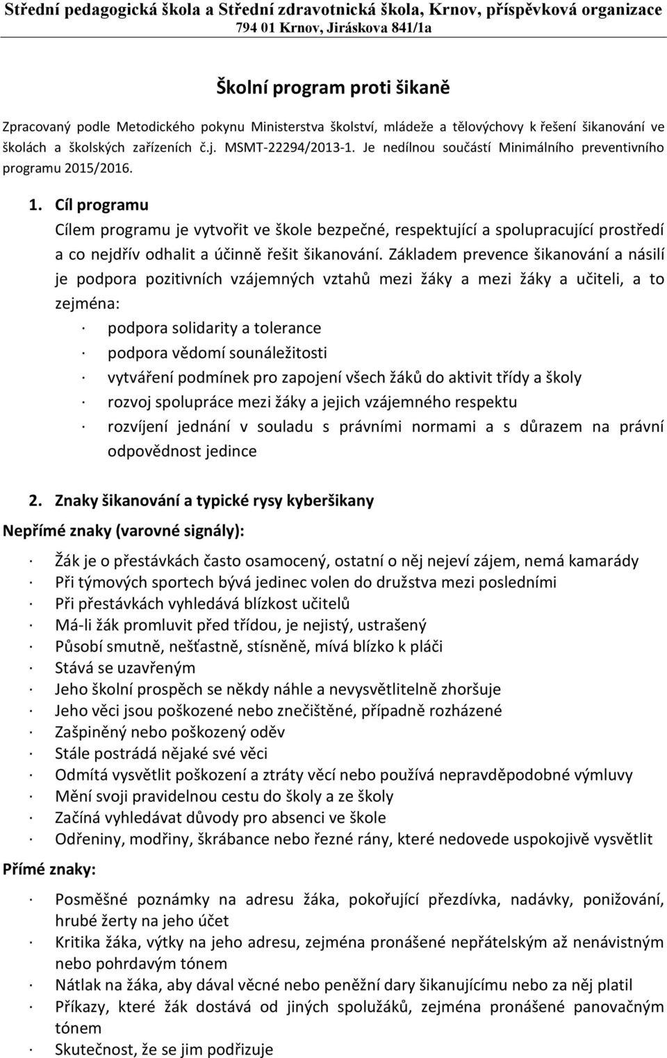 Cíl programu Cílem programu je vytvořit ve škole bezpečné, respektující a spolupracující prostředí a co nejdřív odhalit a účinně řešit šikanování.