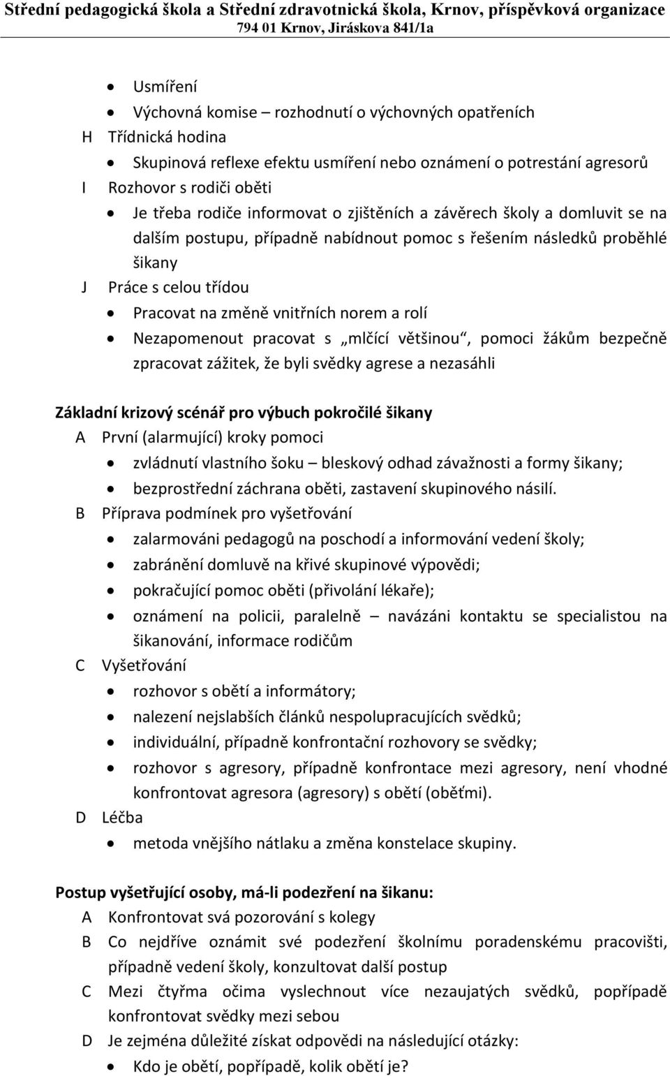 Nezapomenout pracovat s mlčící většinou, pomoci žákům bezpečně zpracovat zážitek, že byli svědky agrese a nezasáhli Základní krizový scénář pro výbuch pokročilé šikany A První (alarmující) kroky