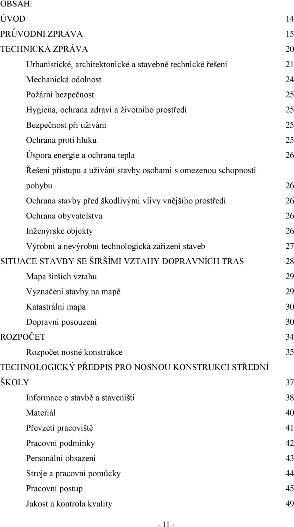 vlivy vnějšího prostředí 26 Ochrana obyvatelstva 26 Inženýrské objekty 26 Výrobní a nevýrobní technologická zařízení staveb 27 SITUACE STAVBY SE ŠIRŠÍMI VZTAHY DOPRAVNÍCH TRAS 28 Mapa širších vztahu