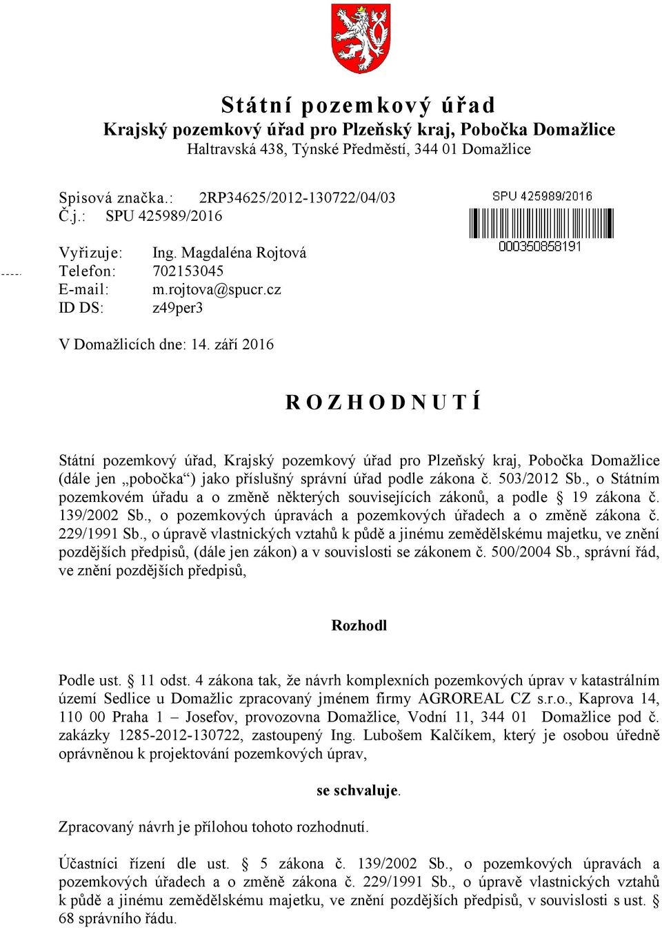 září 2016 R O Z H O D N U T Í Státní pozemkový úřad, Krajský pozemkový úřad pro Plzeňský kraj, Pobočka Domažlice (dále jen pobočka ) jako příslušný správní úřad podle zákona č. 503/2012 Sb.