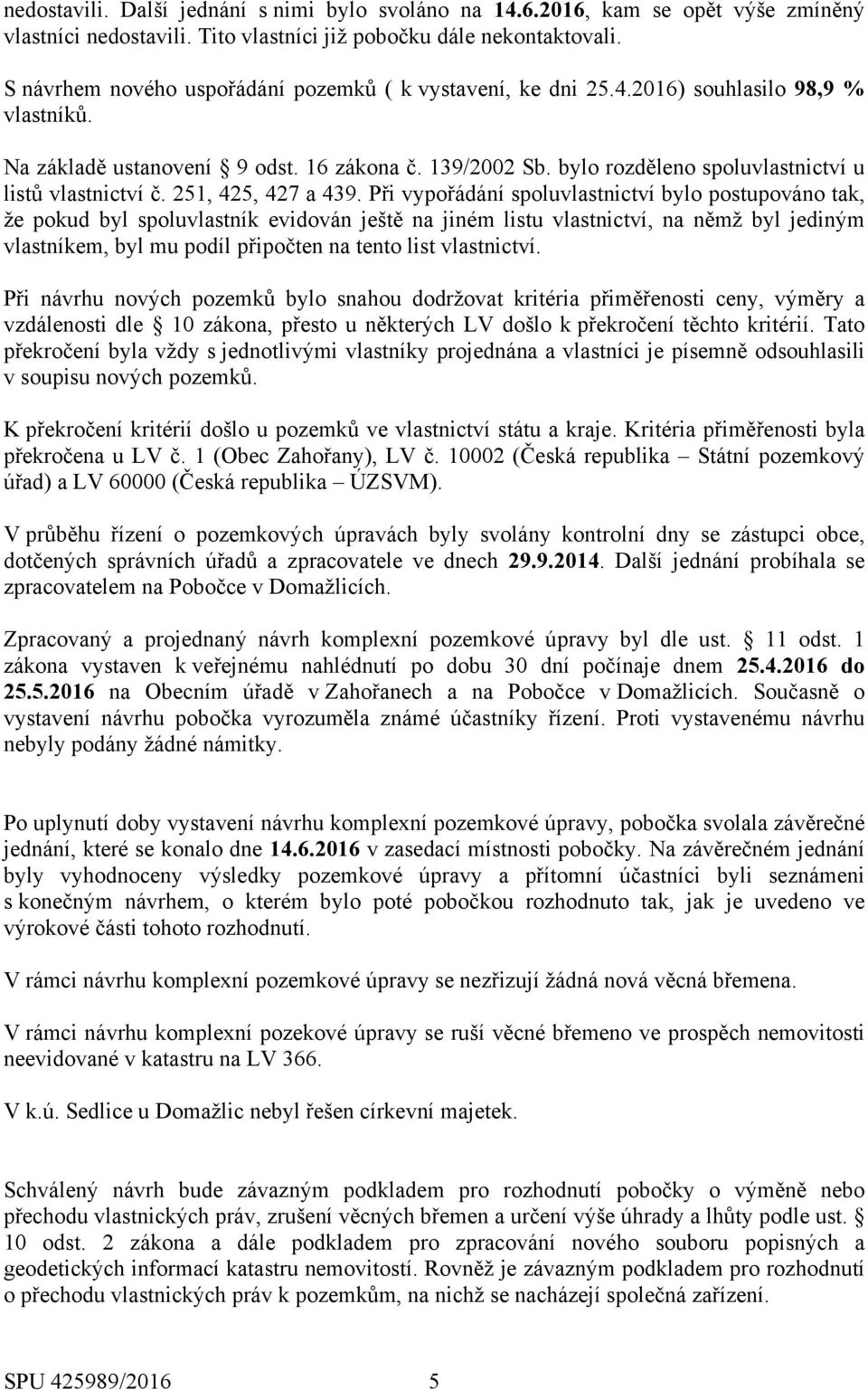bylo rozděleno spoluvlastnictví u listů vlastnictví č. 251, 425, 427 a 439.