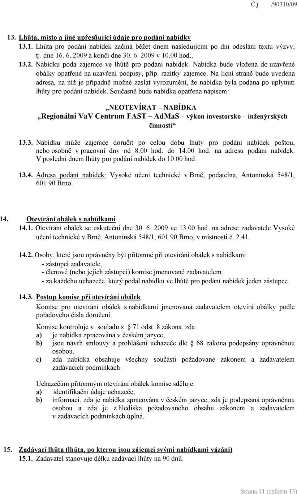 Na lícní straně bude uvedena adresa, na níž je případně možné zaslat vyrozumění, že nabídka byla podána po uplynutí lhůty pro podání nabídek.