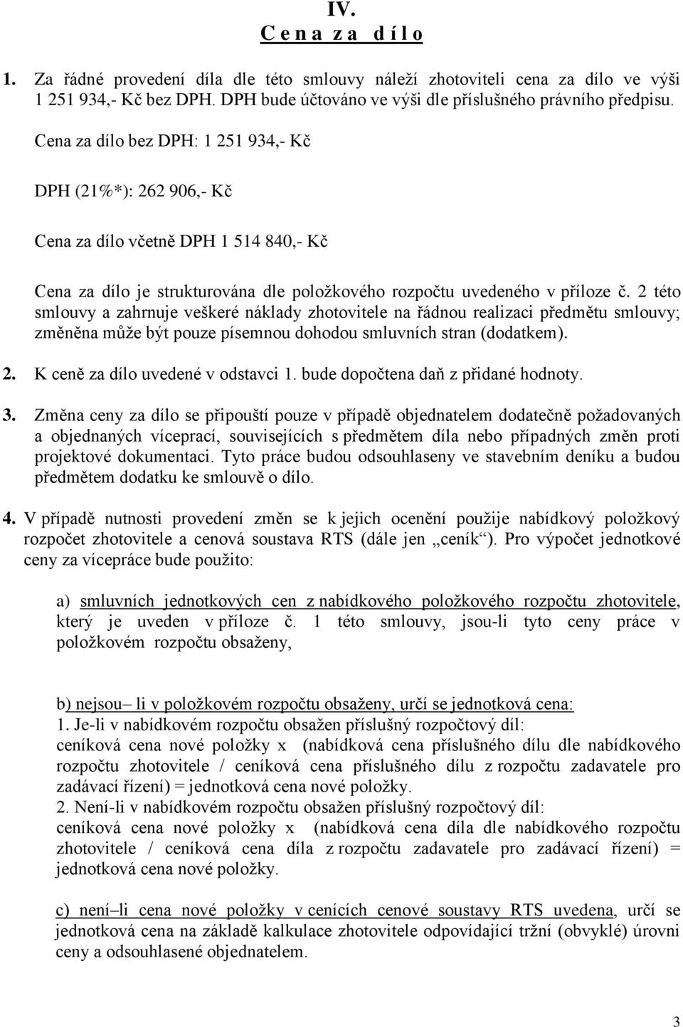 2 této smlouvy a zahrnuje veškeré náklady zhotovitele na řádnou realizaci předmětu smlouvy; změněna může být pouze písemnou dohodou smluvních stran (dodatkem). 2. K ceně za dílo uvedené v odstavci 1.