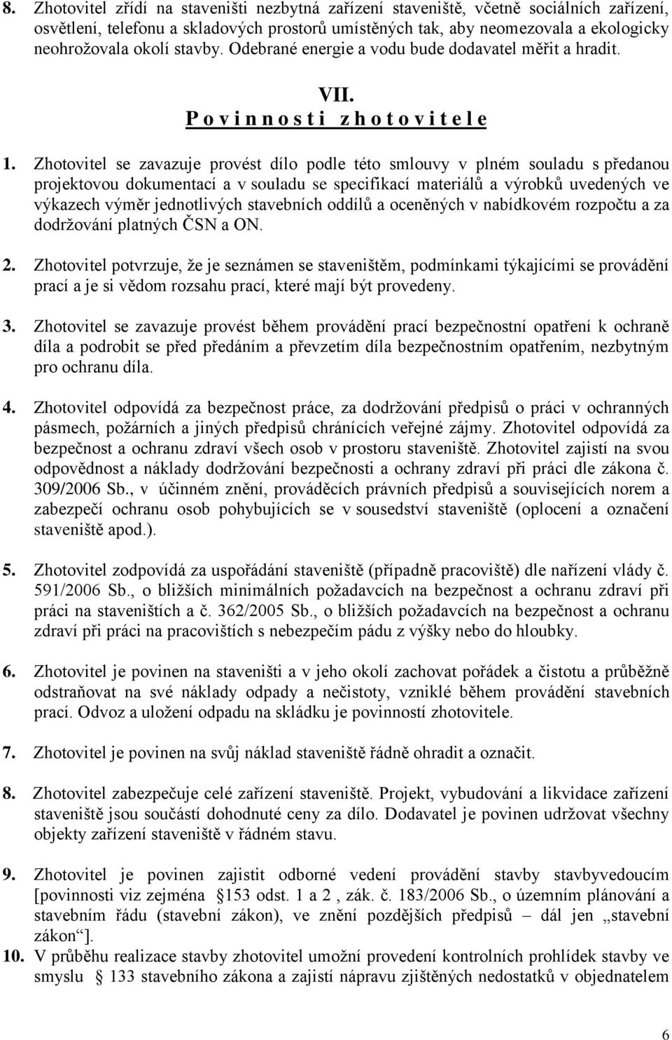 Zhotovitel se zavazuje provést dílo podle této smlouvy v plném souladu s předanou projektovou dokumentací a v souladu se specifikací materiálů a výrobků uvedených ve výkazech výměr jednotlivých