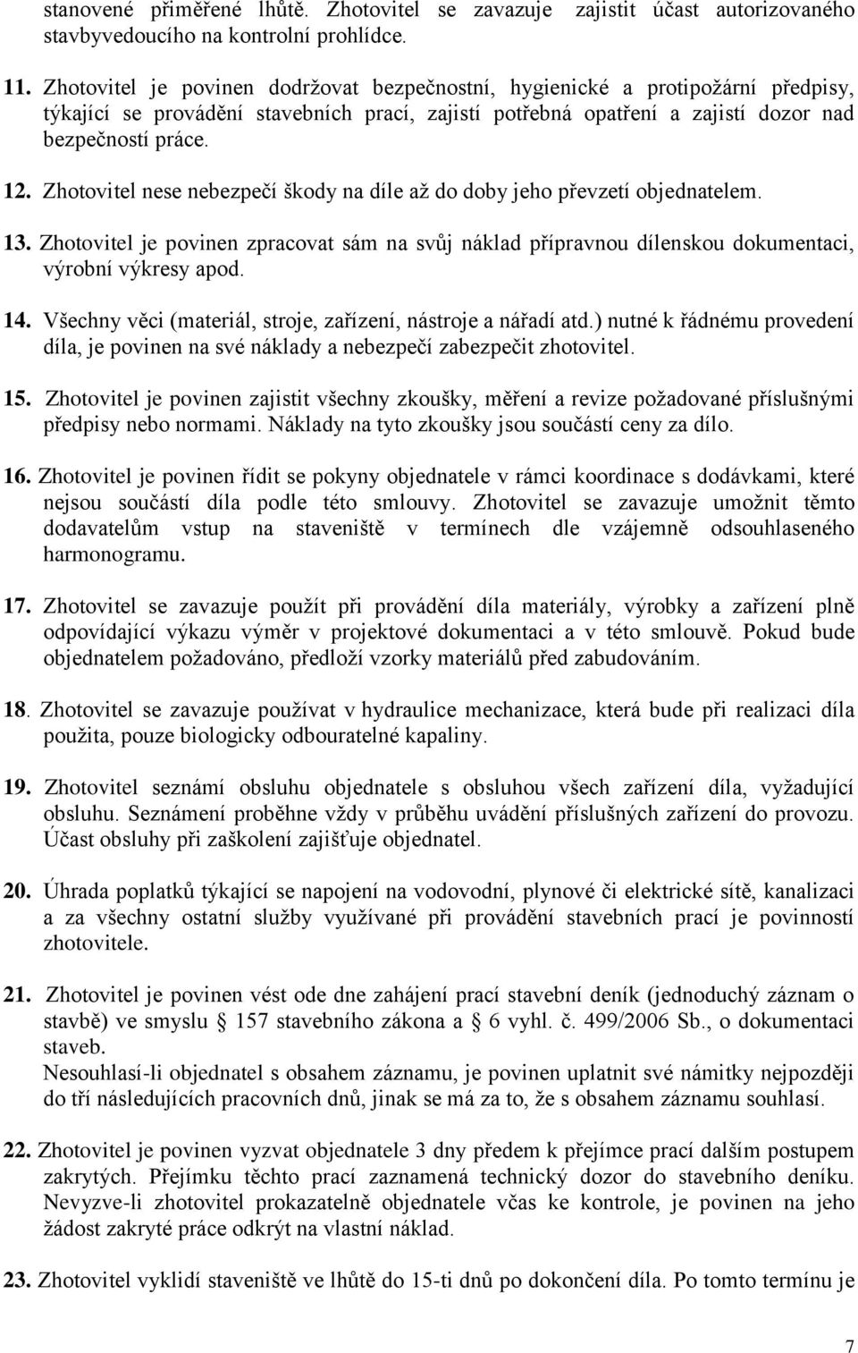 Zhotovitel nese nebezpečí škody na díle až do doby jeho převzetí objednatelem. 13. Zhotovitel je povinen zpracovat sám na svůj náklad přípravnou dílenskou dokumentaci, výrobní výkresy apod. 14.