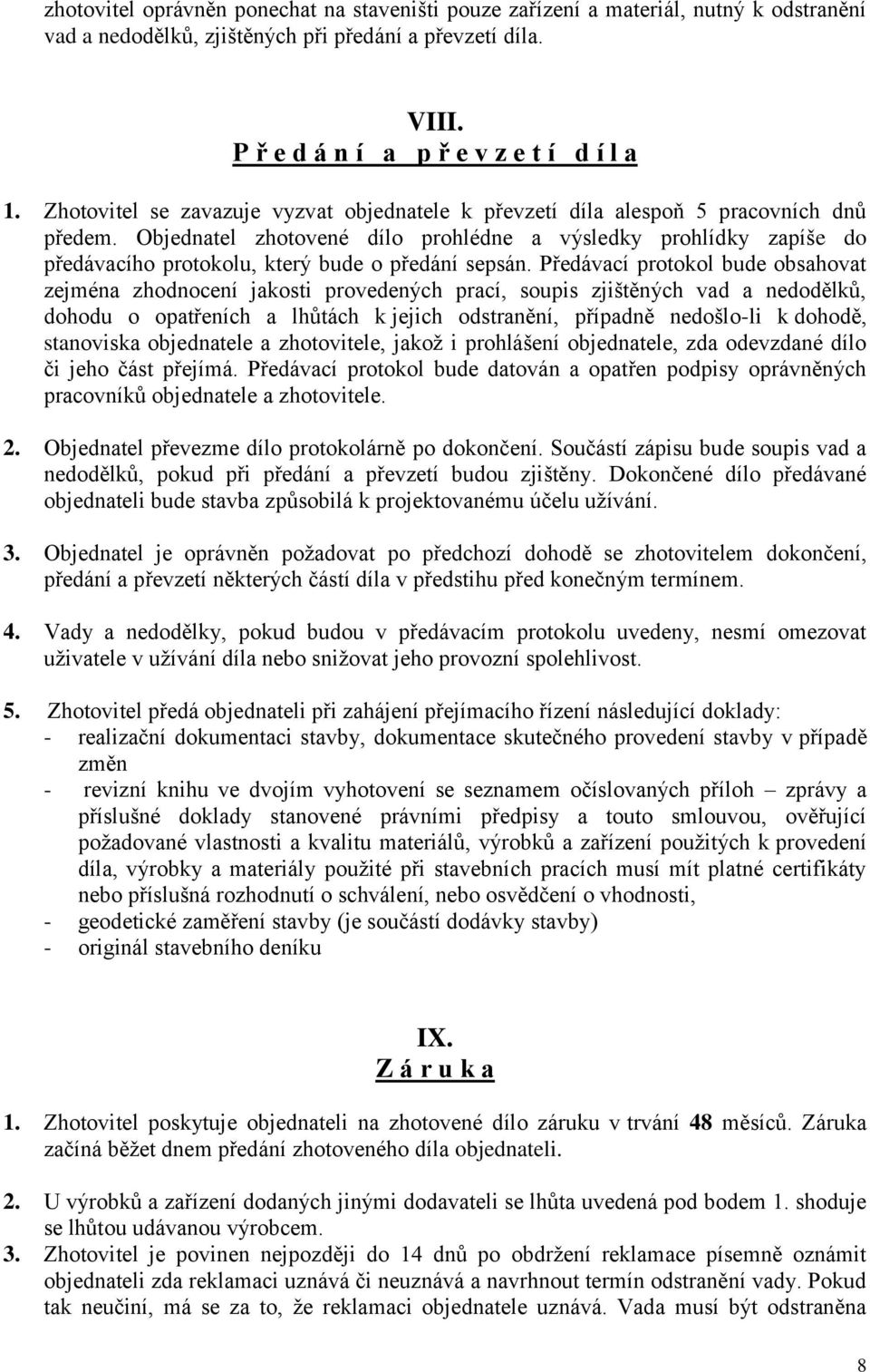 Objednatel zhotovené dílo prohlédne a výsledky prohlídky zapíše do předávacího protokolu, který bude o předání sepsán.