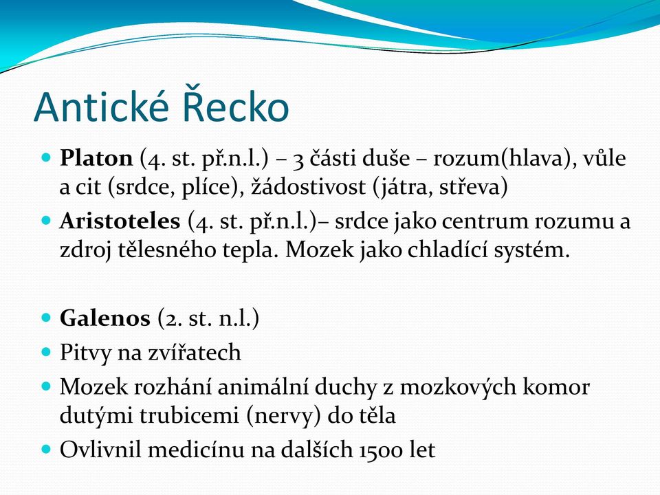 ) 3 části duše rozum(hlava), vůle a cit (srdce, plíce), žádostivost (játra, střeva) Aristoteles