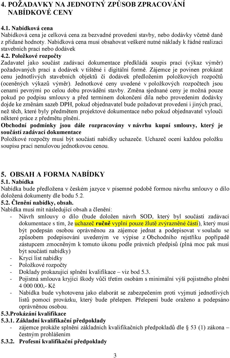 Položkové rozpočty Zadavatel jako součást zadávací dokumentace předkládá soupis prací (výkaz výměr) požadovaných prací a dodávek v tištěné i digitální formě.