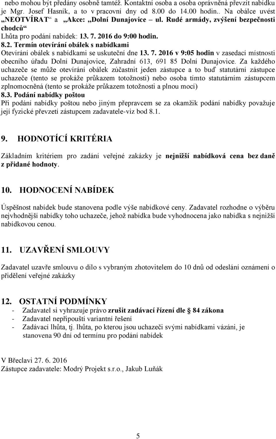 16 do 9:00 hodin. 8.2. Termín otevírání obálek s nabídkami Otevírání obálek s nabídkami se uskuteční dne 13. 7.