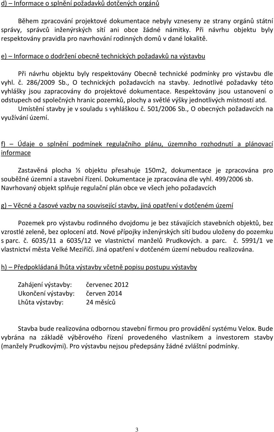 e) Informace o dodržení obecně technických požadavků na výstavbu Při návrhu objektu byly respektovány Obecně technické podmínky pro výstavbu dle vyhl. č. 286/2009 Sb.
