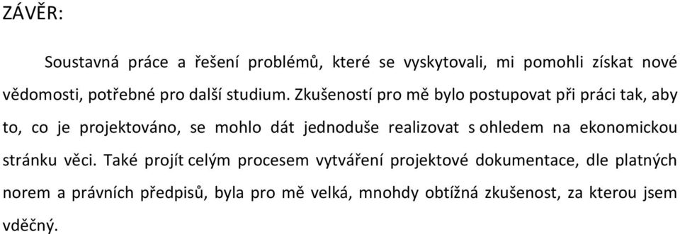 Zkušeností pro mě bylo postupovat při práci tak, aby to, co je projektováno, se mohlo dát jednoduše realizovat