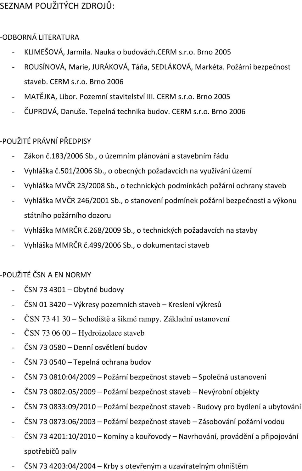 , o územním plánování a stavebním řádu - Vyhláška č.501/2006 Sb., o obecných požadavcích na využívání území - Vyhláška MVČR 23/2008 Sb.