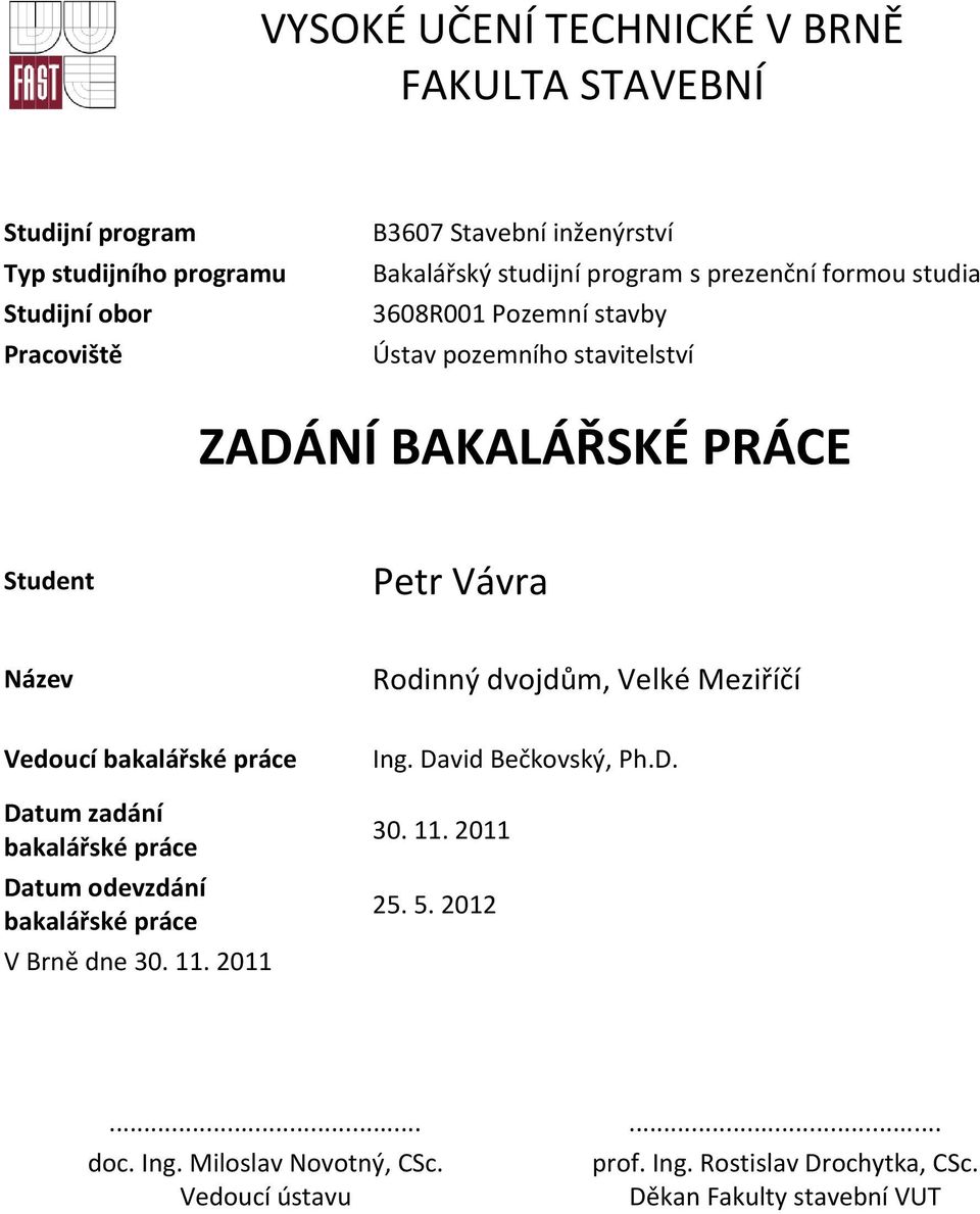 dvojdům, Velké Meziříčí Vedoucí bakalářské práce Datum zadání bakalářské práce Datum odevzdání bakalářské práce V Brně dne 30. 11. 2011 Ing.