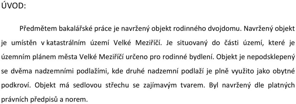 Je situovaný do části území, které je územním plánem města Velké Meziříčí určeno pro rodinné bydlení.