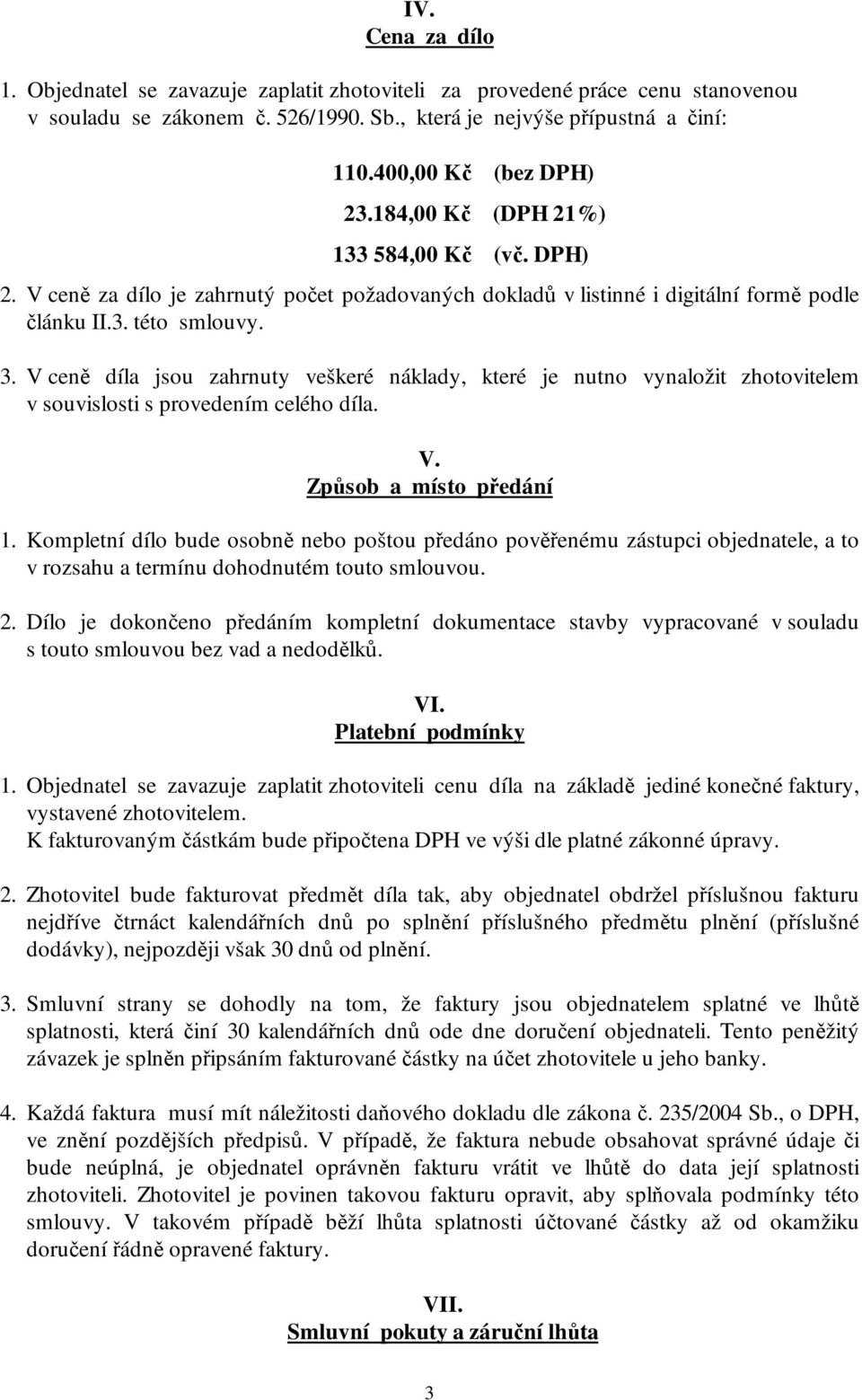 V ceně díla jsou zahrnuty veškeré náklady, které je nutno vynaložit zhotovitelem v souvislosti s provedením celého díla. V. Způsob a místo předání 1.