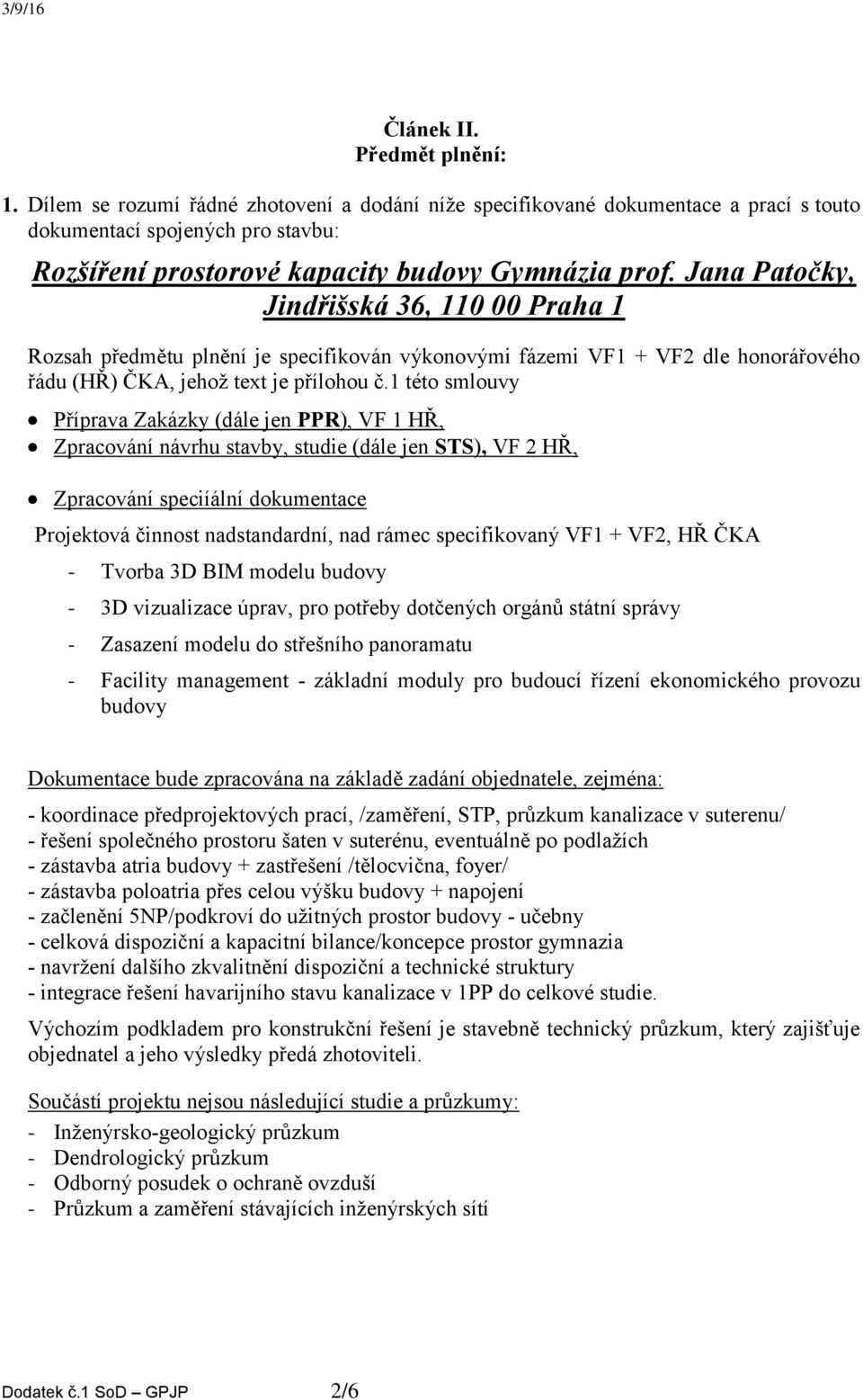 Jana Patočky, Jindřišská 36, 110 00 Praha 1 Rozsah předmětu plnění je specifikován výkonovými fázemi VF1 + VF2 dle honorářového řádu (HŘ) ČKA, jehož text je přílohou č.