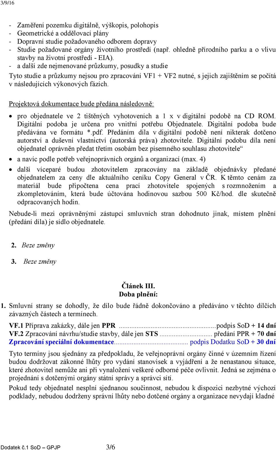 - a další zde nejmenované průzkumy, posudky a studie Tyto studie a průzkumy nejsou pro zpracování VF1 + VF2 nutné, s jejich zajištěním se počítá v následujících výkonových fázích.