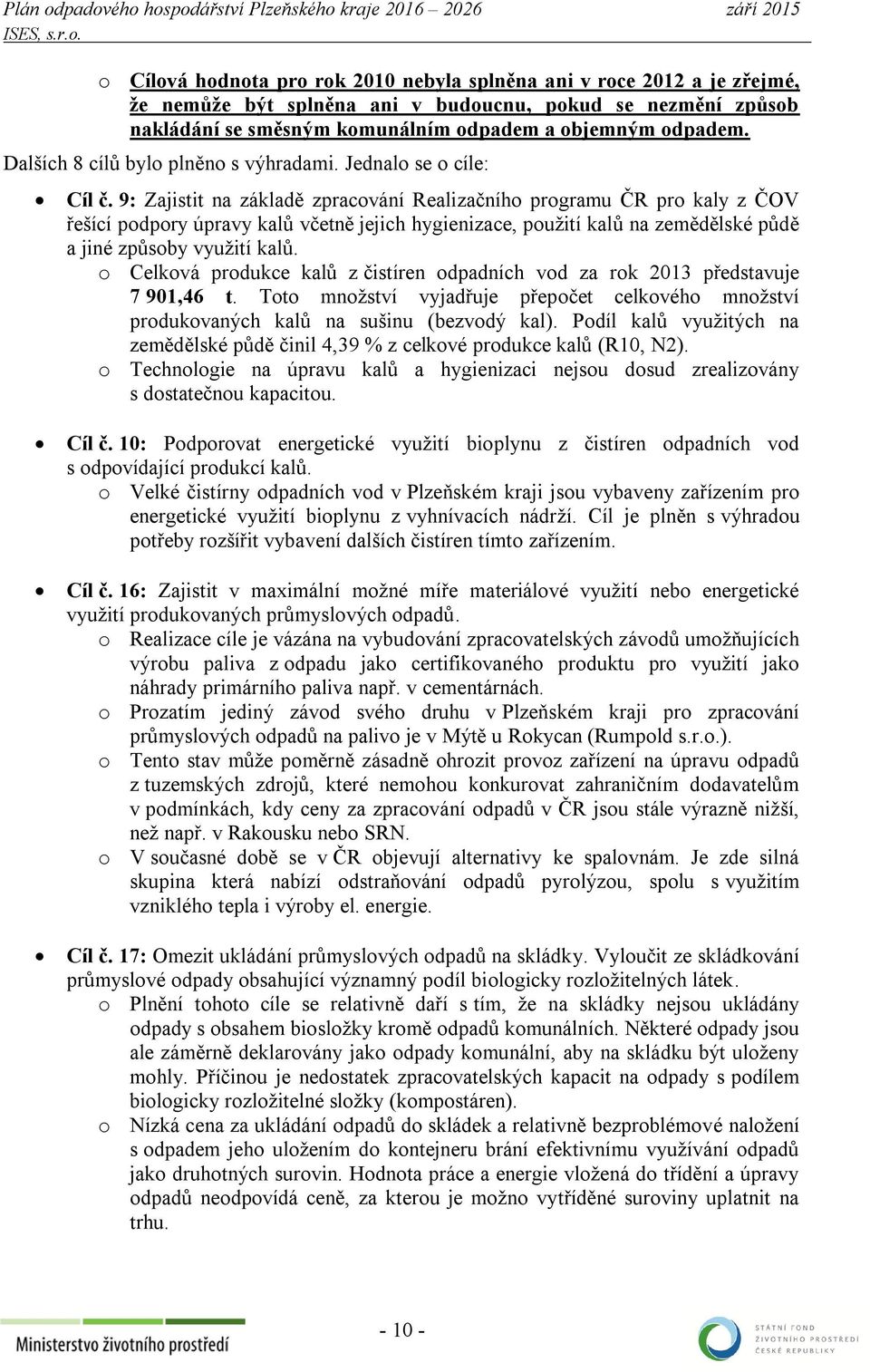 9: Zajistit na základě zpracování Realizačního programu ČR pro kaly z ČOV řešící podpory úpravy kalů včetně jejich hygienizace, použití kalů na zemědělské půdě a jiné způsoby využití kalů.