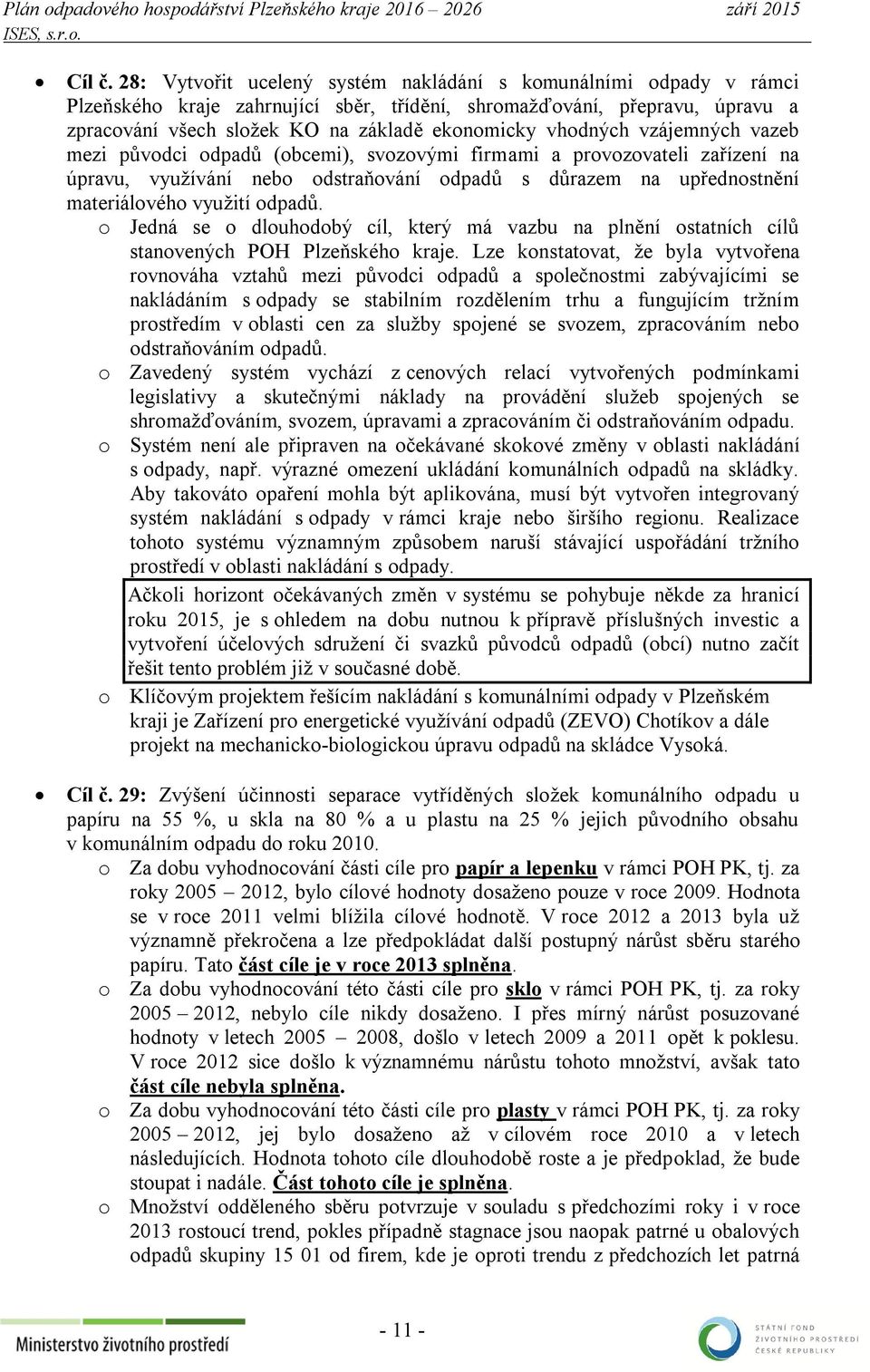 vhodných vzájemných vazeb mezi původci odpadů (obcemi), svozovými firmami a provozovateli zařízení na úpravu, využívání nebo odstraňování odpadů s důrazem na upřednostnění materiálového využití