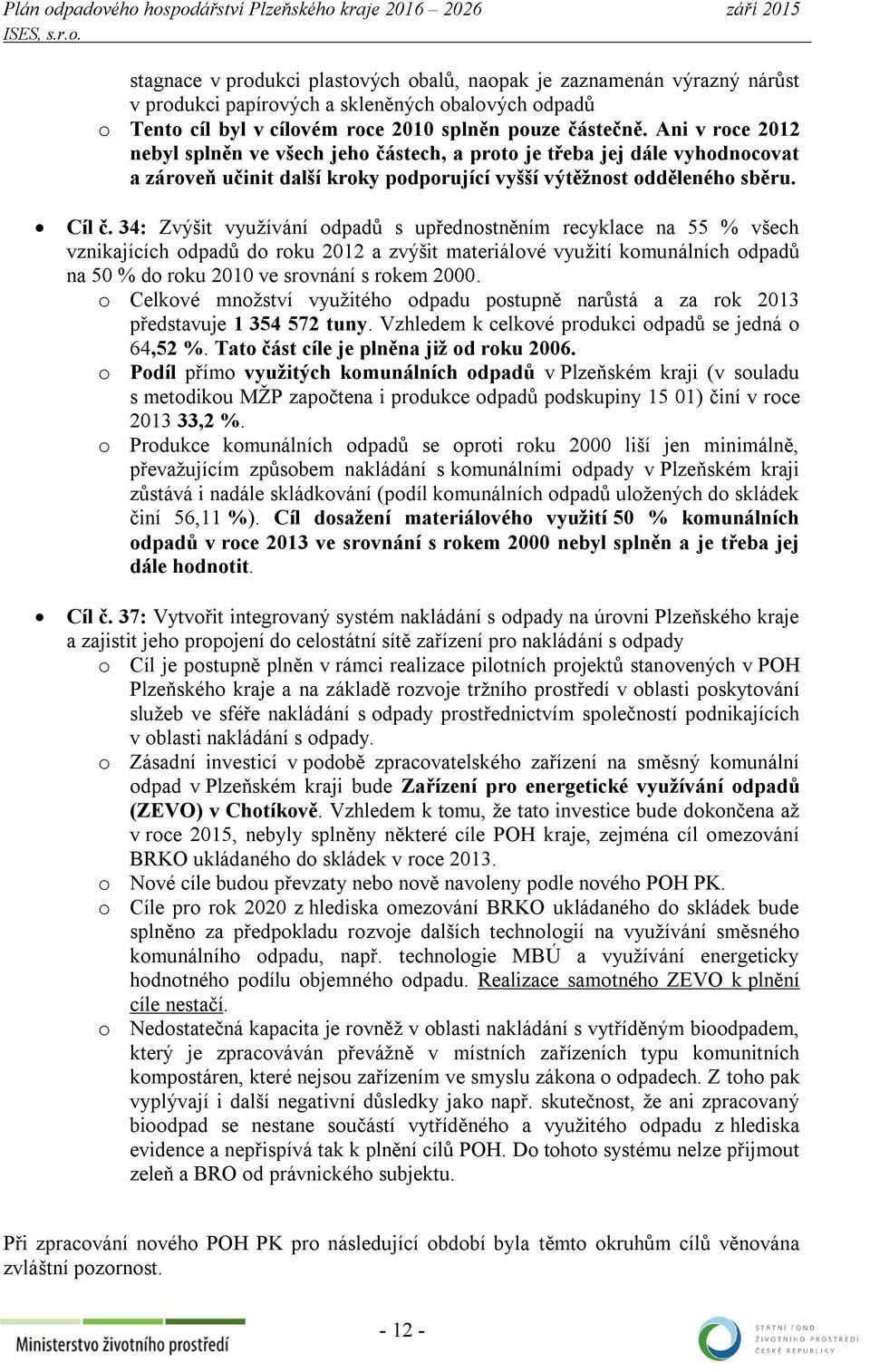 34: Zvýšit využívání odpadů s upřednostněním recyklace na 55 % všech vznikajících odpadů do roku 2012 a zvýšit materiálové využití komunálních odpadů na 50 % do roku 2010 ve srovnání s rokem 2000.
