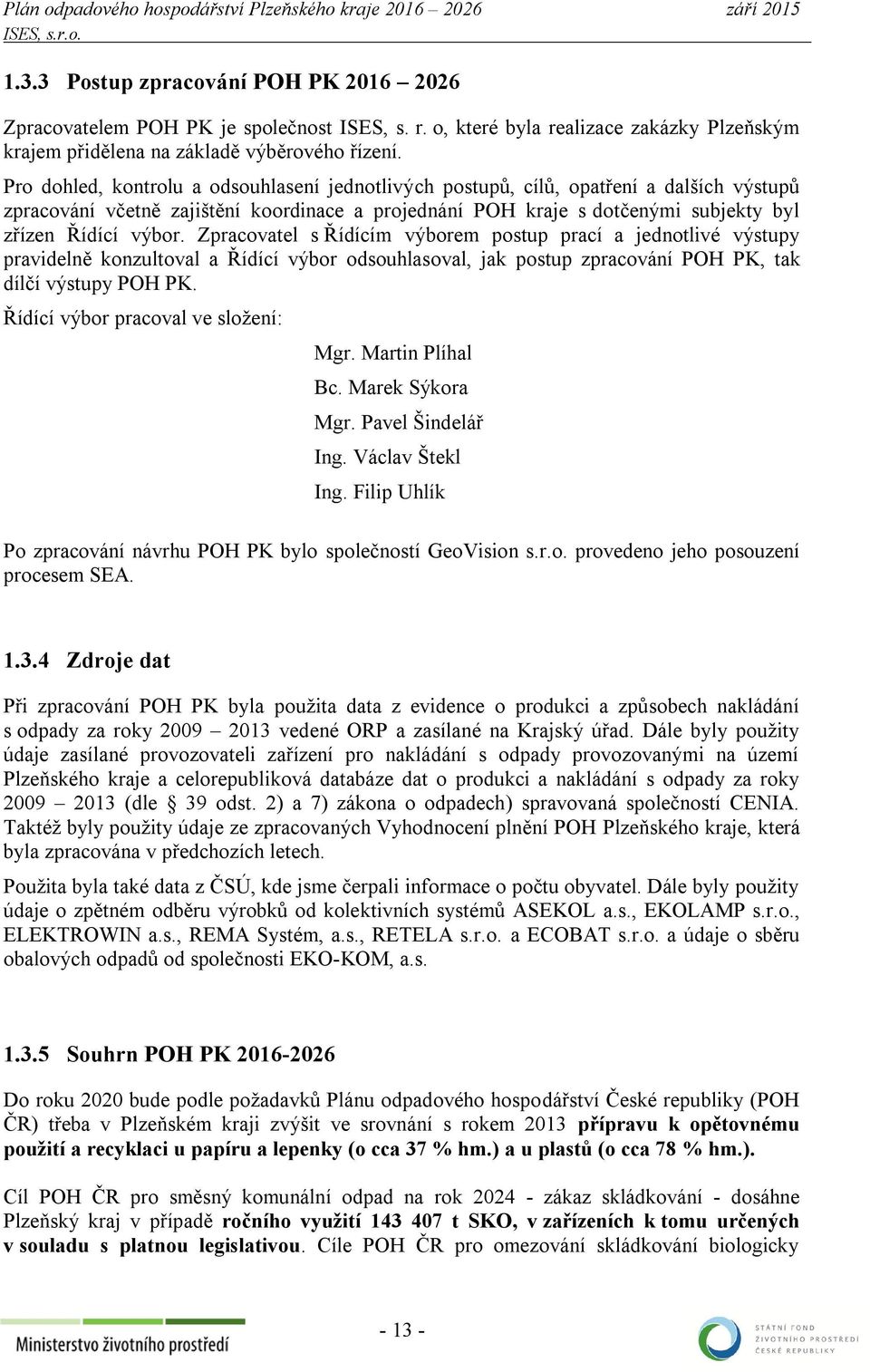 Zpracovatel s Řídícím výborem postup prací a jednotlivé výstupy pravidelně konzultoval a Řídící výbor odsouhlasoval, jak postup zpracování POH PK, tak dílčí výstupy POH PK.