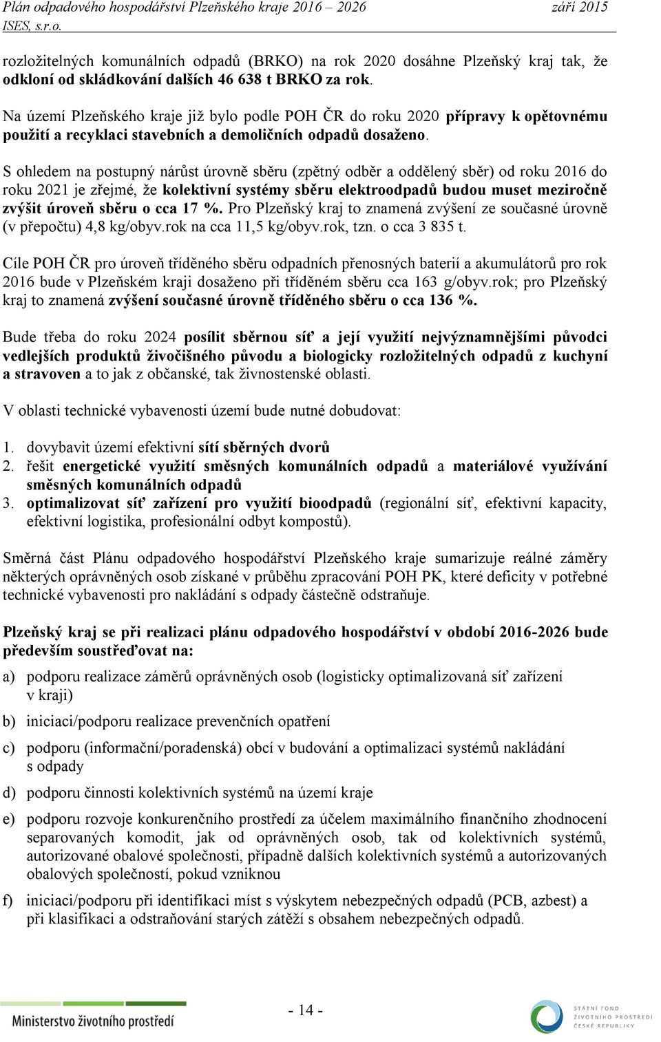 S ohledem na postupný nárůst úrovně sběru (zpětný odběr a oddělený sběr) od roku 2016 do roku 2021 je zřejmé, že kolektivní systémy sběru elektroodpadů budou muset meziročně zvýšit úroveň sběru o cca