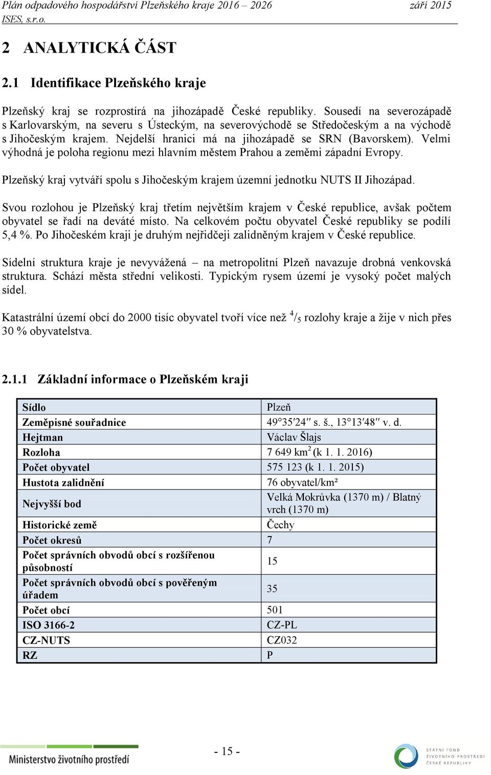 Velmi výhodná je poloha regionu mezi hlavním městem Prahou a zeměmi západní Evropy. Plzeňský kraj vytváří spolu s Jihočeským krajem územní jednotku NUTS II Jihozápad.