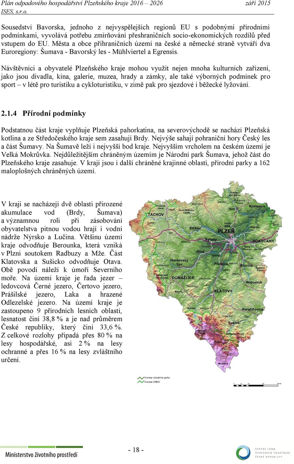 Návštěvníci a obyvatelé Plzeňského kraje mohou využít nejen mnoha kulturních zařízení, jako jsou divadla, kina, galerie, muzea, hrady a zámky, ale také výborných podmínek pro sport v létě pro