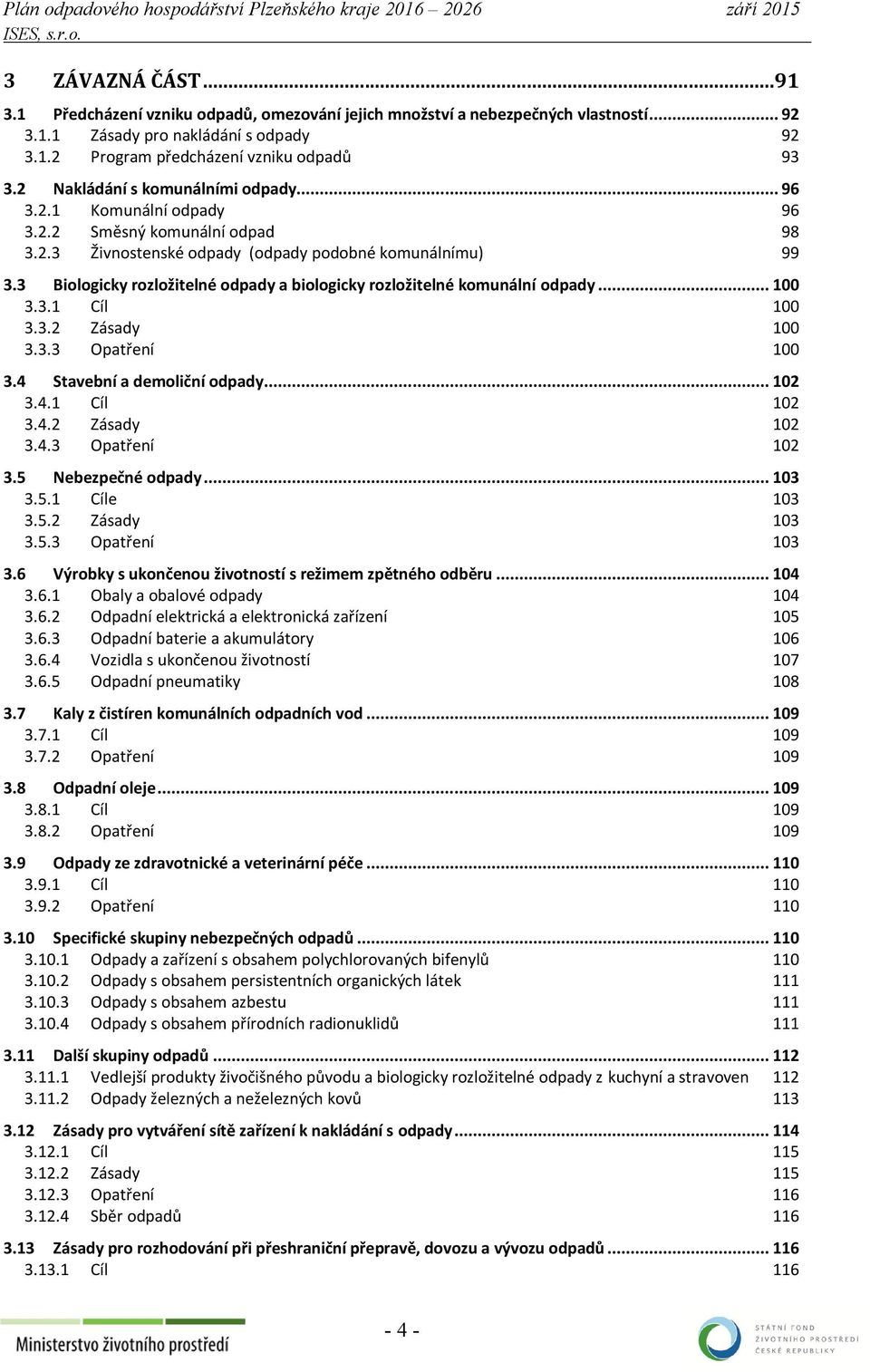3 Biologicky rozložitelné odpady a biologicky rozložitelné komunální odpady... 100 3.3.1 Cíl 100 3.3.2 Zásady 100 3.3.3 Opatření 100 3.4 Stavební a demoliční odpady... 102 3.4.1 Cíl 102 3.4.2 Zásady 102 3.