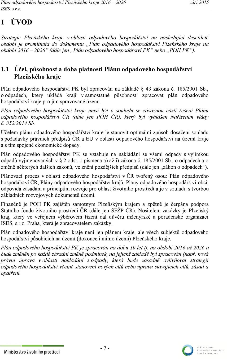 1 Účel, působnost a doba platnosti Plánu odpadového hospodářství Plzeňského kraje Plán odpadového hospodářství PK byl zpracován na základě 43 zákona č. 185/2001 Sb.