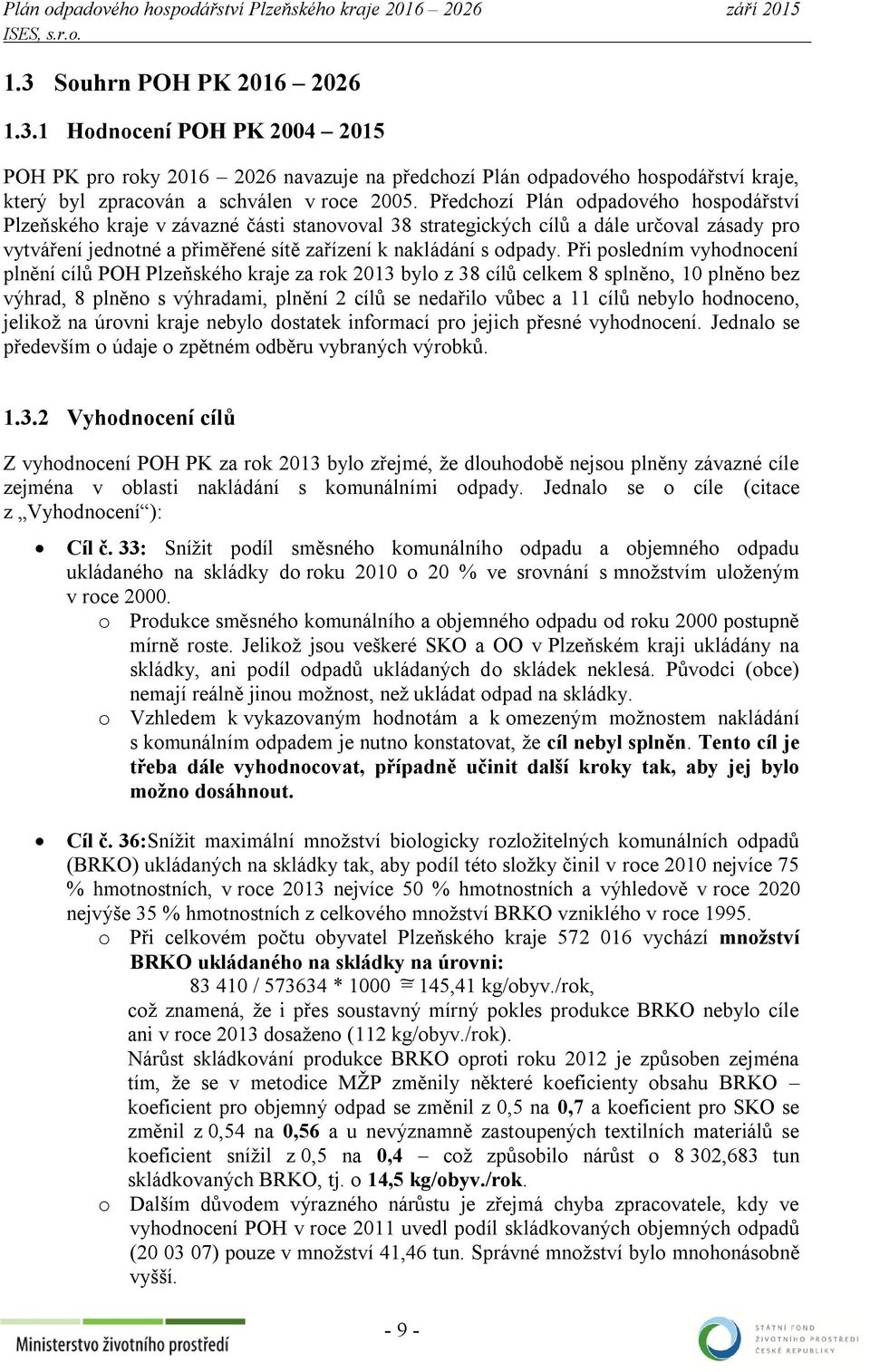 Při posledním vyhodnocení plnění cílů POH Plzeňského kraje za rok 2013 bylo z 38 cílů celkem 8 splněno, 10 plněno bez výhrad, 8 plněno s výhradami, plnění 2 cílů se nedařilo vůbec a 11 cílů nebylo