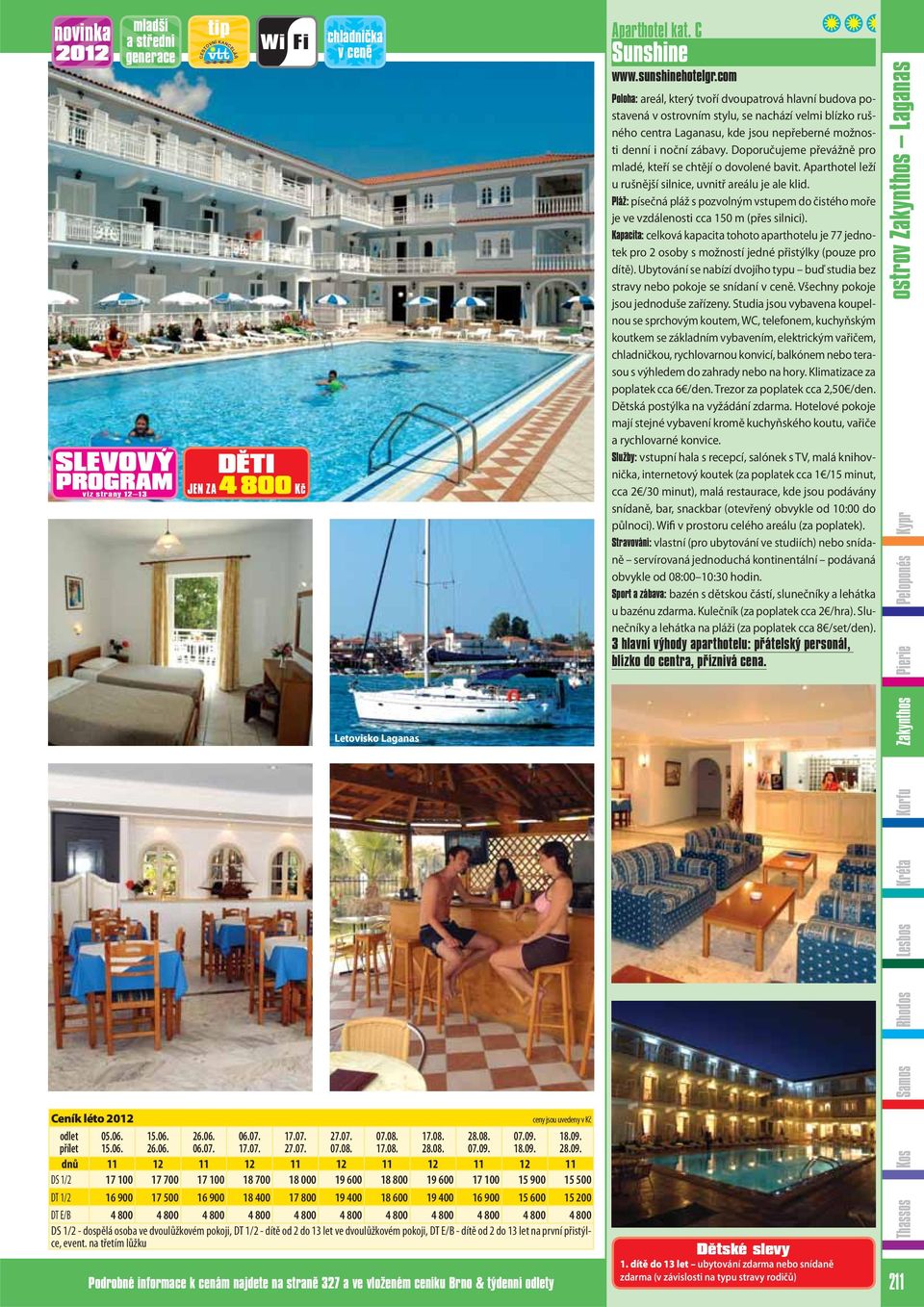 na třetím lůžku Podrobné informace k cenám najdete na straně 327 a ve vloženém ceníku Brno & týdenní y Aparthotel kat. C Sunshine www.sunshinehotelgr.