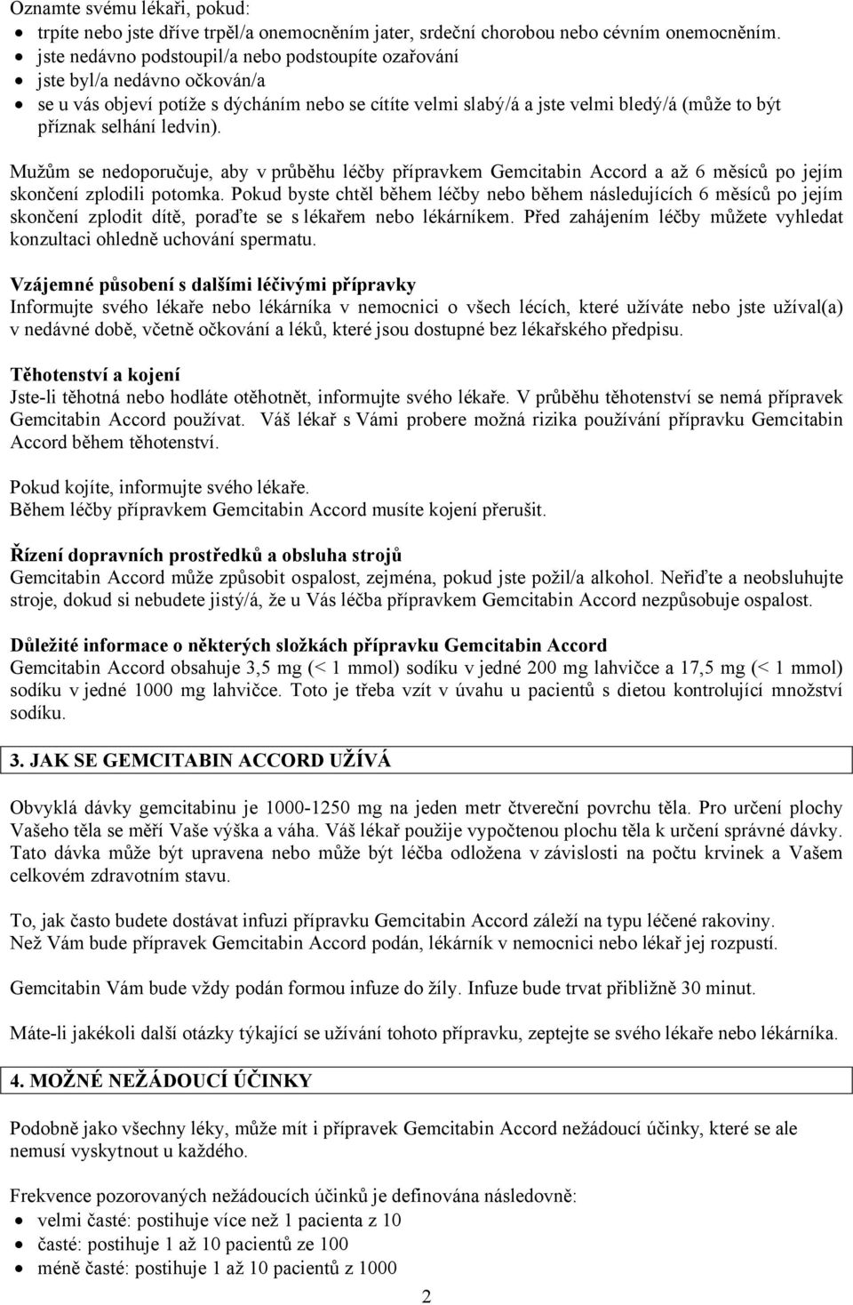 ledvin). Mužům se nedoporučuje, aby v průběhu léčby přípravkem Gemcitabin Accord a až 6 měsíců po jejím skončení zplodili potomka.